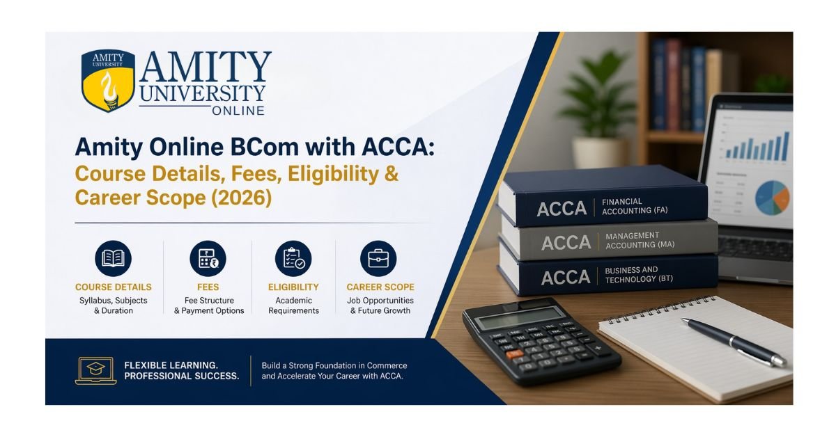 Amity Online BCom with ACCA: Course Details, Fees, Eligibility & Career Scope (2026)